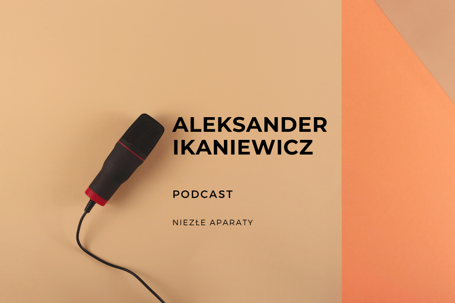aleksander ikaniewicz podcast niezle aparaty